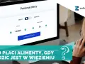 Kto płaci alimenty, gdy rodzic jest w więzieniu? Na ekranie porównywarka ofert kredytowych.