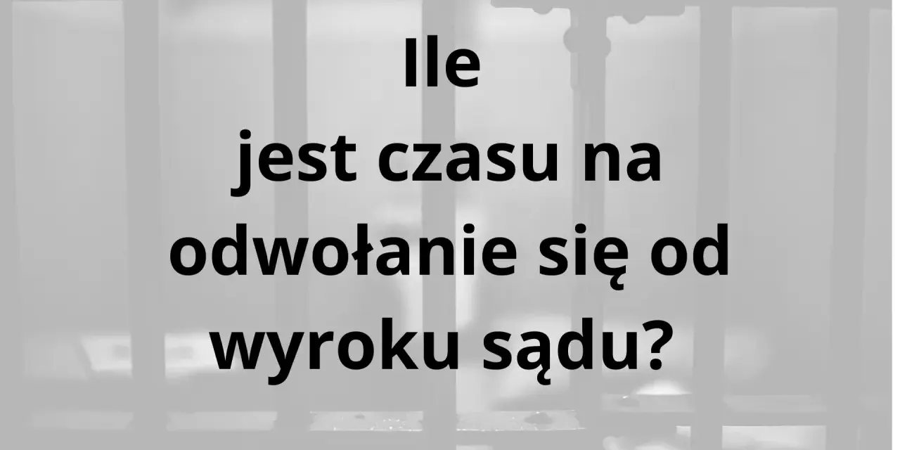 Ile jest czasu na odwołanie się od wyroku sądu? Pytanie o termin po ogłoszeniu wyroku w sprawie karnej.