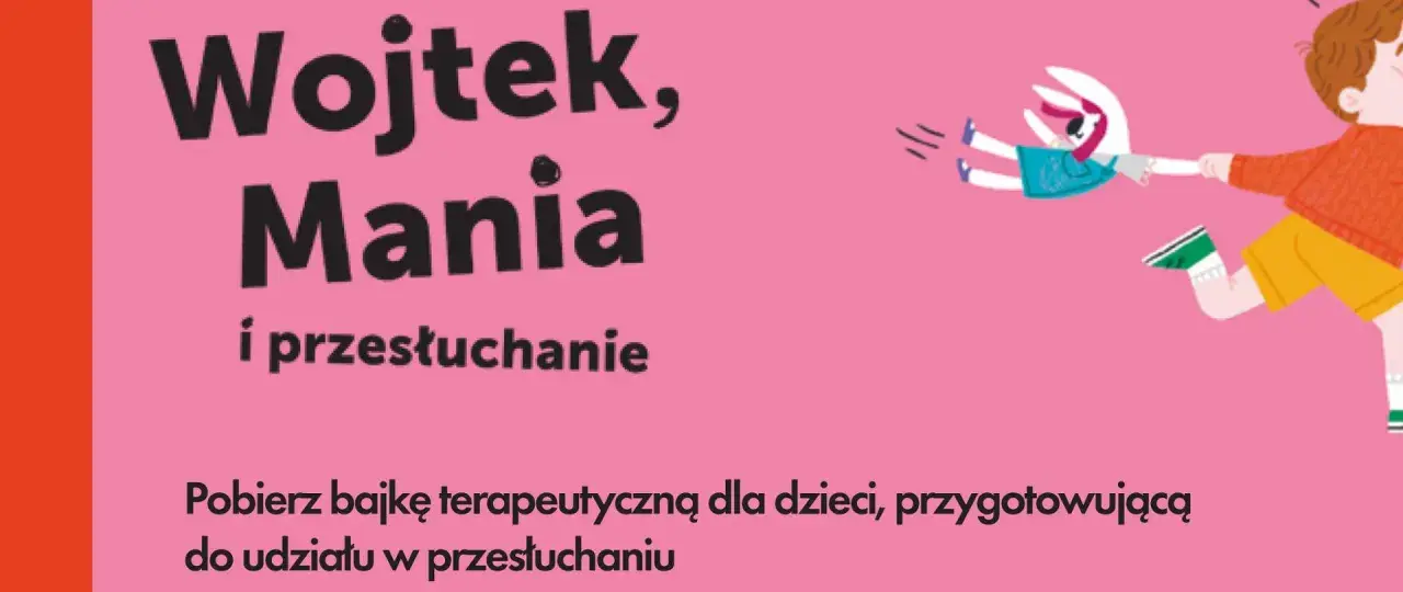 Bajka terapeutyczna "Wojtek, Mania i przesłuchanie" przygotowuje dzieci do udziału w przesłuchaniu.