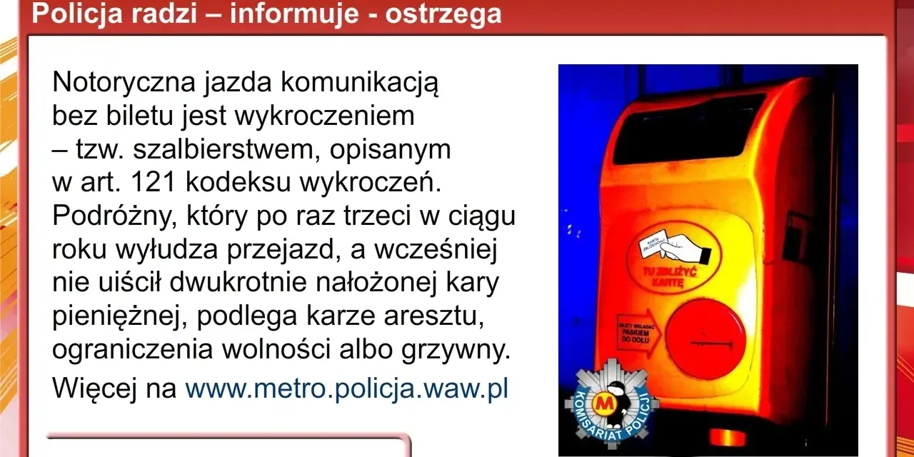 Policja ostrzega przed szalbierstwem powyżej 500 zł. Jazda bez biletu to wykroczenie, za które grozi areszt lub grzywna. Więcej na metro.policja.waw.pl.