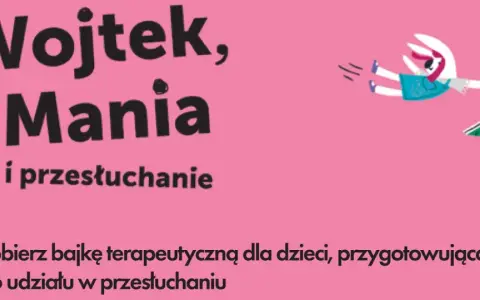 Bajka terapeutyczna "Wojtek, Mania i przesłuchanie" przygotowuje dzieci do udziału w przesłuchaniu.