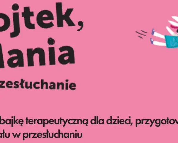Bajka terapeutyczna "Wojtek, Mania i przesłuchanie" przygotowuje dzieci do udziału w przesłuchaniu.