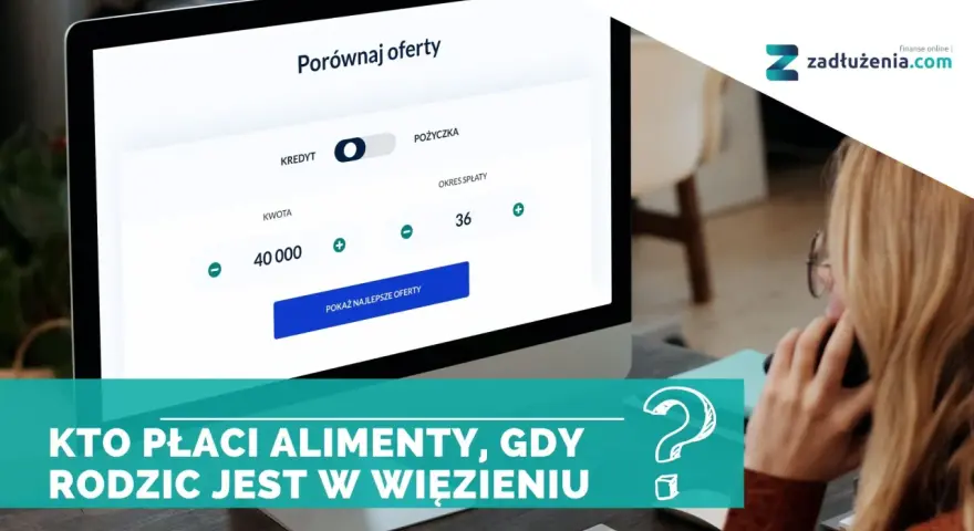 Kto płaci alimenty, gdy rodzic jest w więzieniu? Na ekranie porównywarka ofert kredytowych.