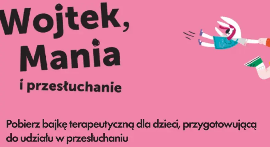 Bajka terapeutyczna "Wojtek, Mania i przesłuchanie" przygotowuje dzieci do udziału w przesłuchaniu.