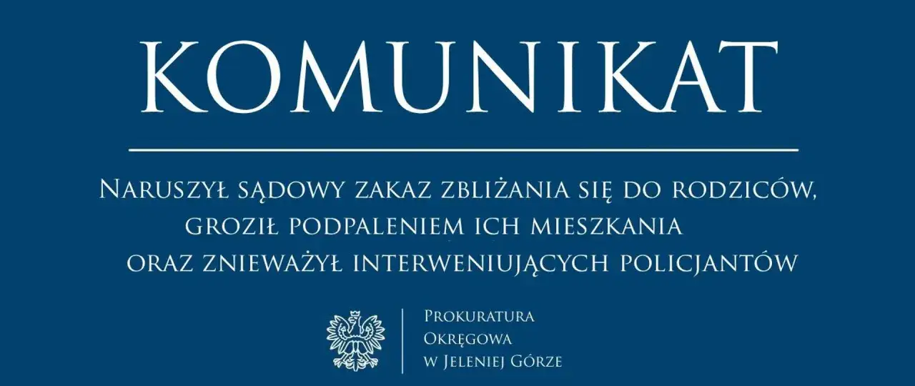 Komunikat Prokuratury Okręgowej w Jeleniej Górze: naruszył sądowy zakaz zbliżania się do rodziców, groził podpaleniem ich mieszkania, obraził policjantów. Sprawa dotyczy art. 41a kk.
