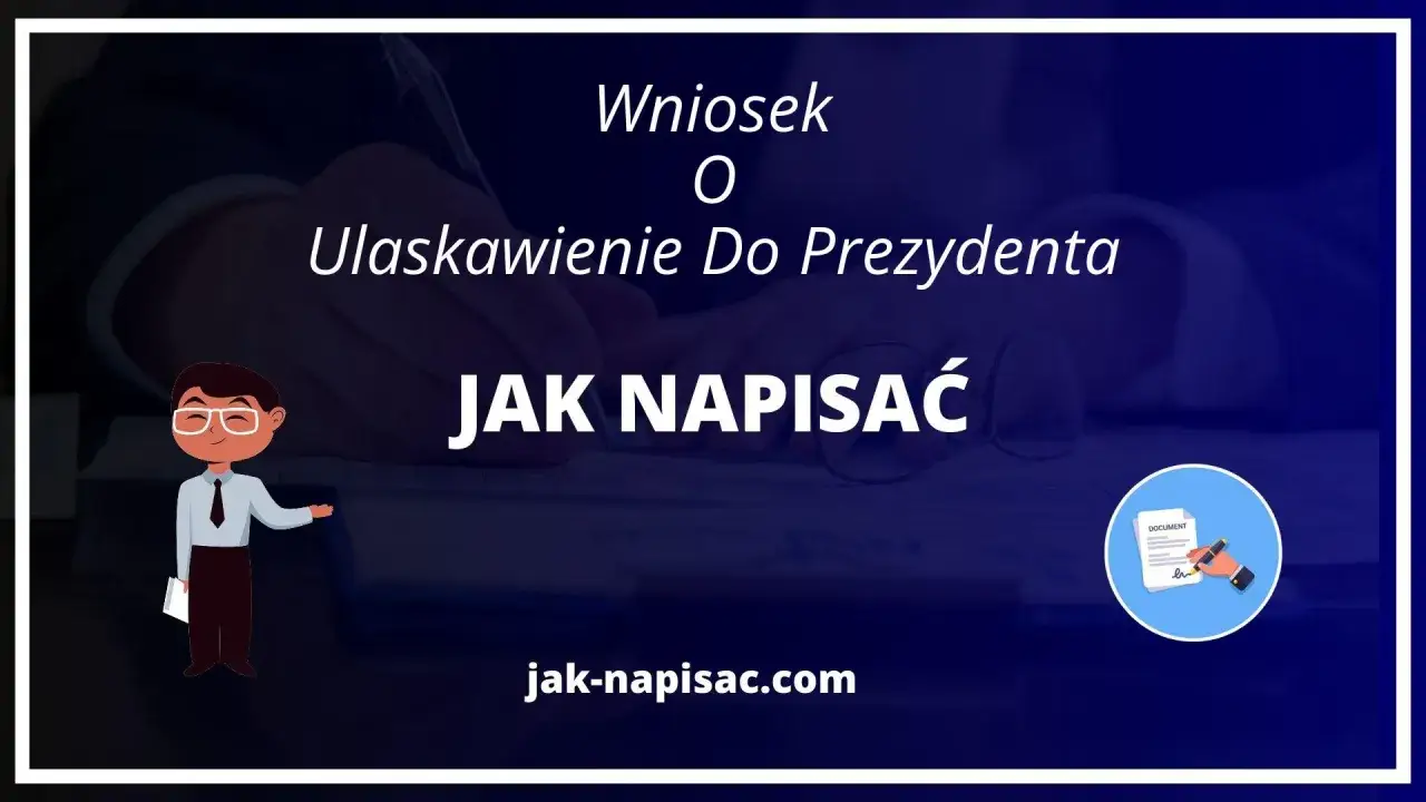 Wniosek o ułaskawienie bezpośrednio do prezydenta wzór. Jak napisać taki dokument? Dowiedz się na jak-pisac.com.
